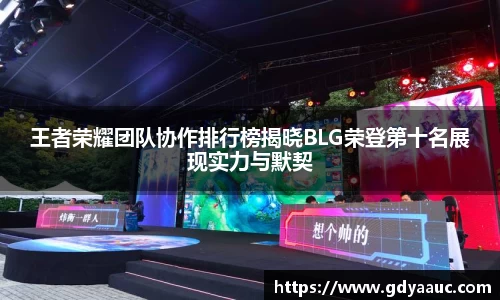 王者荣耀团队协作排行榜揭晓BLG荣登第十名展现实力与默契